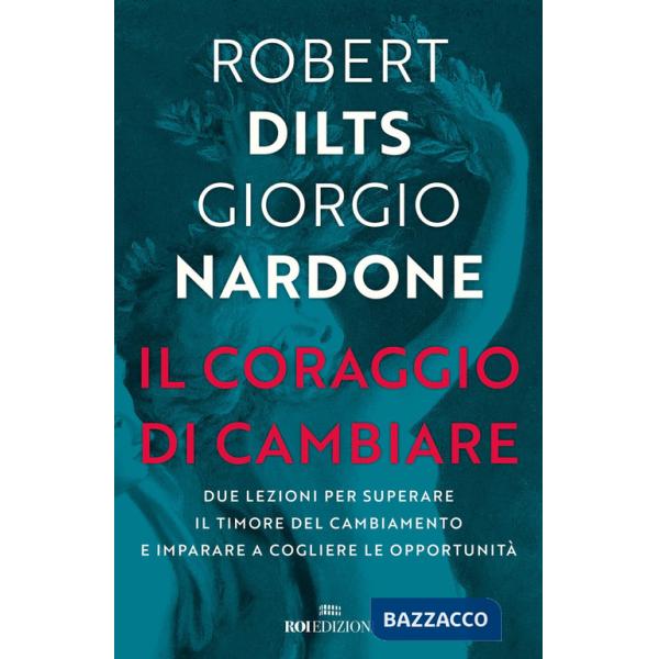 Coraggio di cambiare. Due lezioni per superare il timore del cambiamento e imparare a cogliere le opportunità (Il)