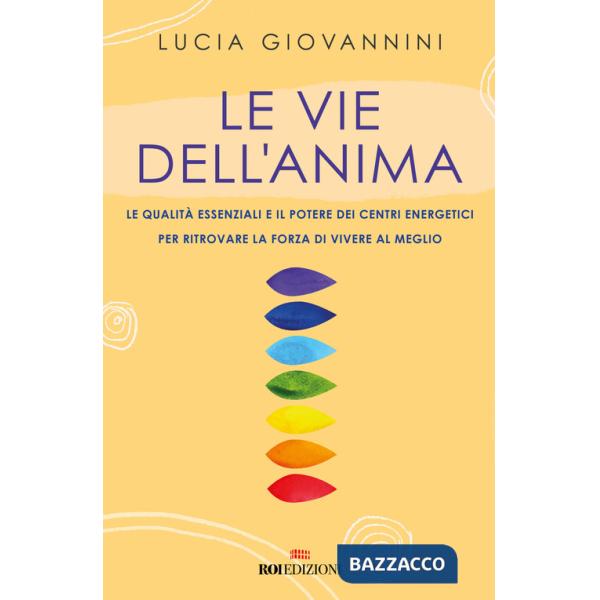 Vie dell'anima. Le qualità essenziali e i poteri dei centri energetici per ritrovare la forza di vivere al meglio (Le)