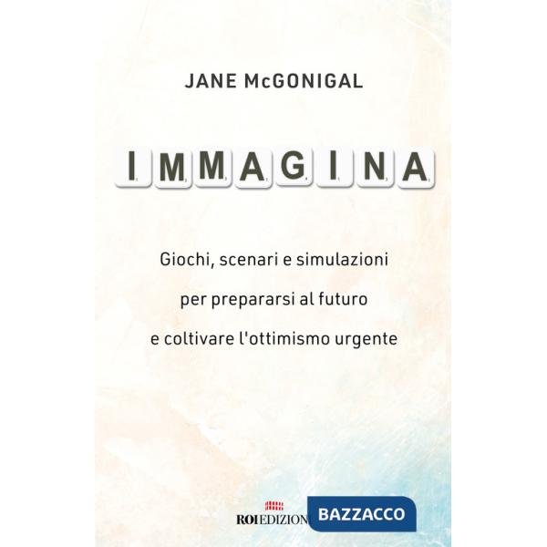 Immagina. Giochi, scenari e simulazioni per prepararsi al futuro e coltivare l'ottimismo urgente