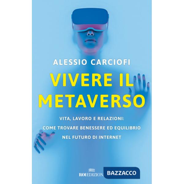 Vivere il metaverso. Vita, lavoro e relazioni: come trovare benessere ed equilibrio nel futuro di internet