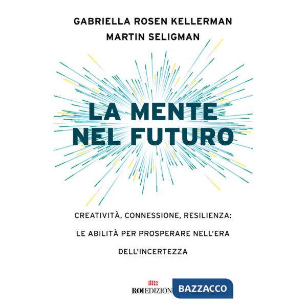 Mente nel futuro. Creatività, connessione, resilienza: le abilità per prosperare nell'era dell'incertezza (La)