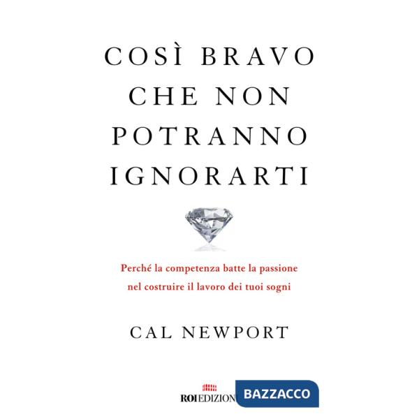 Così bravo che non potranno ignorarti. Perché la competenza batte la passione nel costruire il lavoro dei tuoi sogni