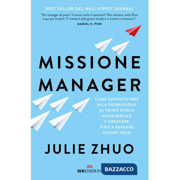 Missione manager. Come sopravvivere alla promozione al primo ruolo manageriale e crescere fino a guidare grandi team