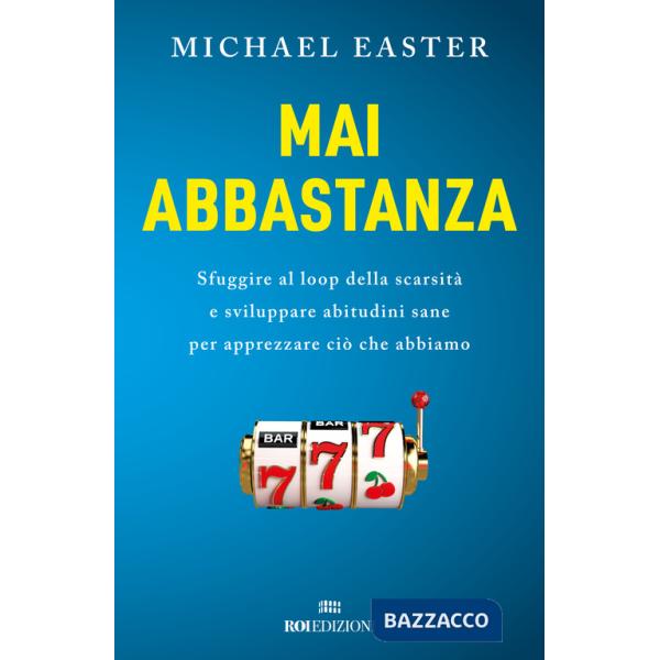 Mai abbastanza. Sfuggire al loop della scarsità e sviluppare abitudini sane per apprezzare ciò che abbiamo
