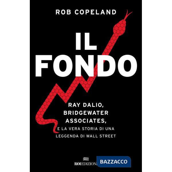 Fondo. Ray Dalio, Bridgewater Associates, e la vera storia di una leggenda di Wall Street (Il)