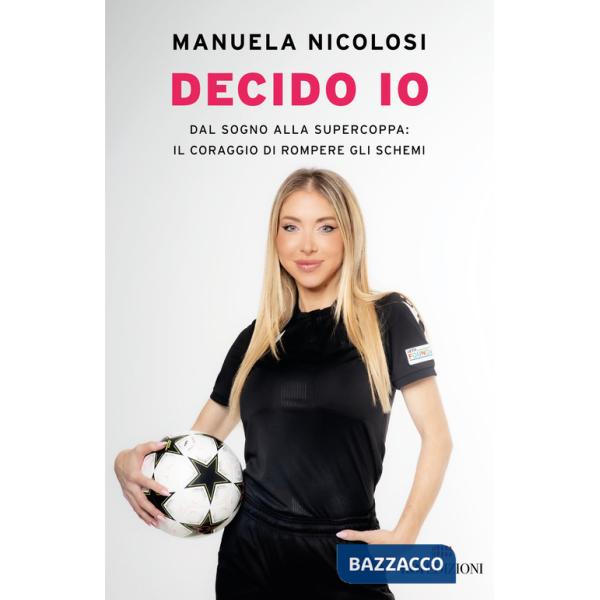 Decido io. Dal sogno alla Supercoppa: il coraggio di rompere gli schemi