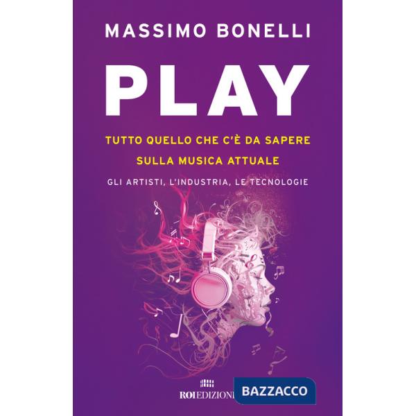 Play. Tutto quello che c'è da sapere sulla musica attuale. Gli artisti, l'industria, le tecnologie