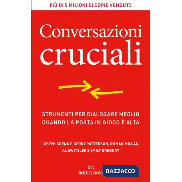 Conversazioni cruciali. Strumenti per dialogare meglio quando la posta in gioco è alta
