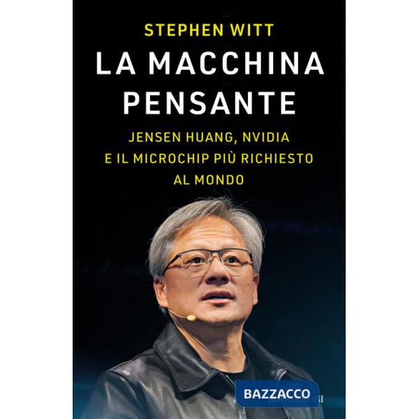 Macchina pensante. Jensen Huang, Nvidia e il microchip più richiesto al mondo (La)