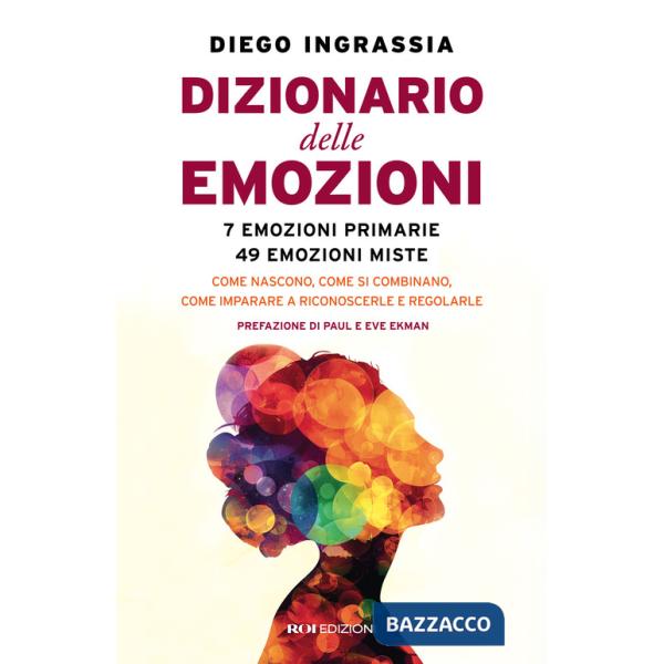 Dizionario delle emozioni. 7 emozioni primarie, 49 emozioni miste. Come nascono, come si combinano, come imparare a riconoscerle