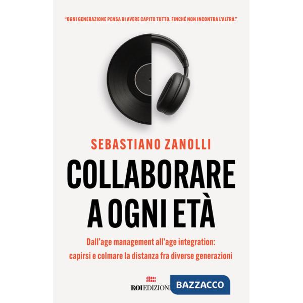Collaborare a ogni età. Dall'age management all'age integration: capirsi e colmare la distanza fra diverse generazioni