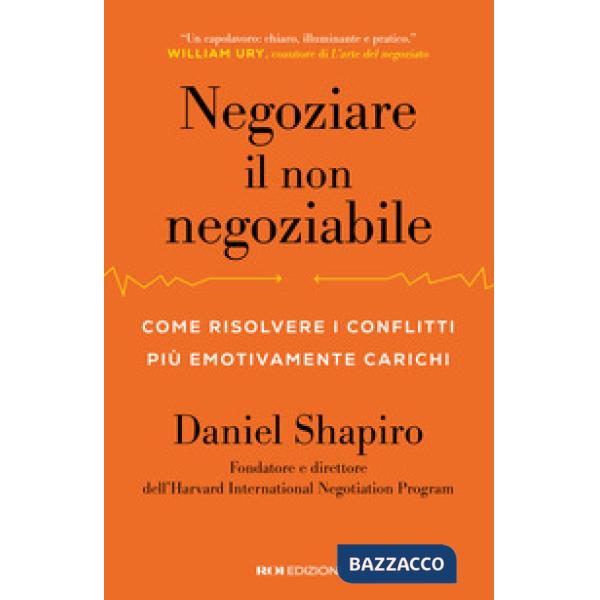 Negoziare il non negoziabile. Come risolvere i conflitti più emotivamente carichi