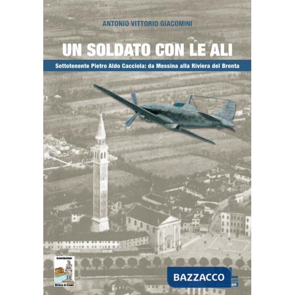 Soldato con le ali. Sottotenente Pietro Aldo Cacciola: da Messina alla Riviera del Brenta. Con audiolibro (Un)