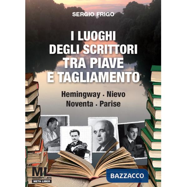 Luoghi degli scrittori tra Piave e Tagliamento. Hemingway, Nievo, Noventa, Parise. Con Contenuto digitale (fornito elettronicame