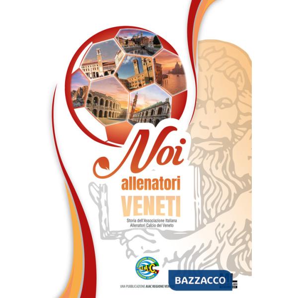 Noi allenatori veneti. Storia dell'Associazione Italiana Allenatori Calcio del Veneto