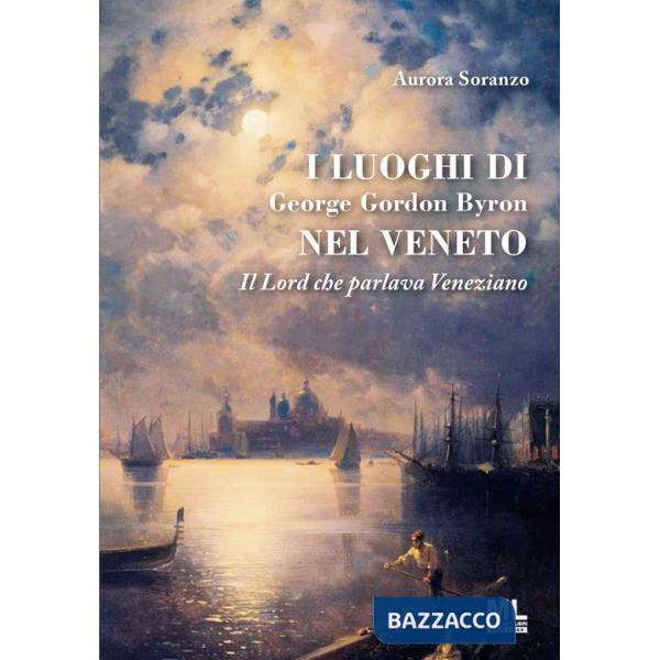 Luoghi di George Gordon Byron nel Veneto. Il Lord che parlava veneziano (I)