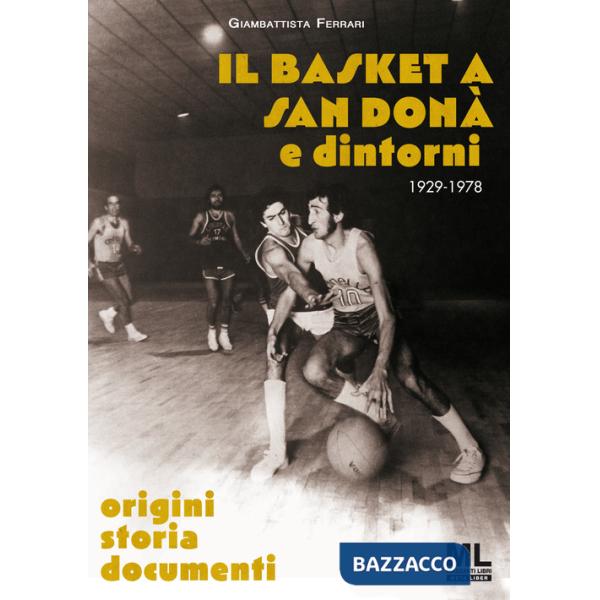 Basket a San Donà e dintorni. Origini storia documenti 1929 -1978. Ediz. speciale. Con app Meta Liber(c) (Il)