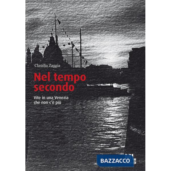 Nel tempo secondo. Vite in una Venezia che non c'è più