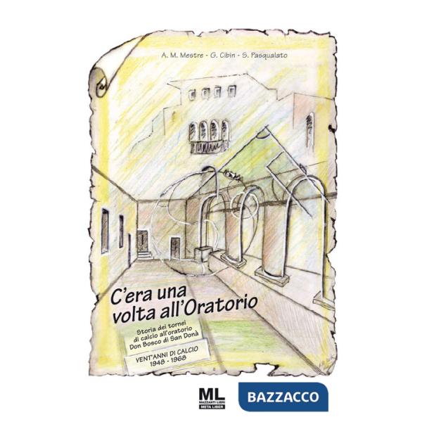 C'era una volta all'oratorio. Storia dei tornei di calcio all'oratorio Don Bosco di San Donà