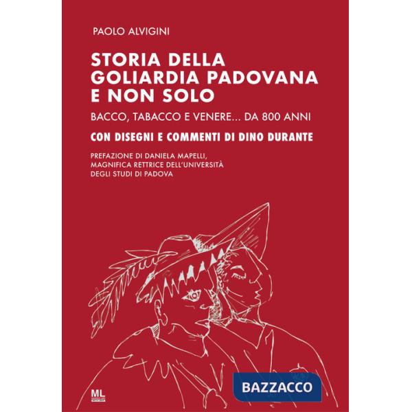 Storia della goliardia padovana e non solo. Bacco, tabacco e Venere... da 800 anni. Ediz. speciale