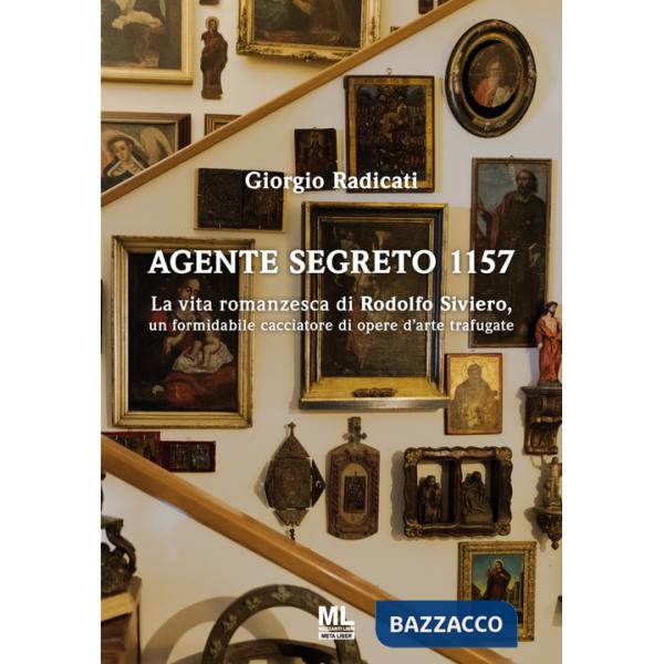 Agente segreto 1157. La vita romanzesca di Rodolfo Siviero, un formidabile cacciatore di opere d'arte trafugate