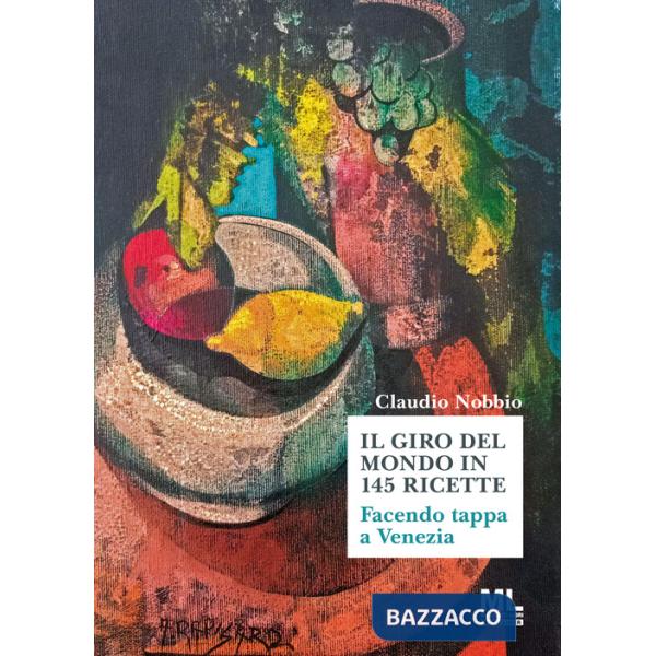 Giro del mondo in 144 ricette. Facendo tappa a Venezia (Il)