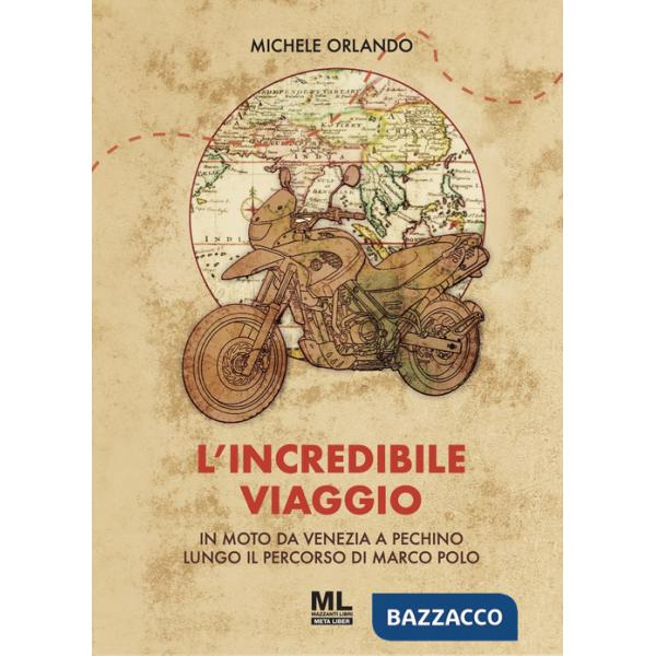 Incredibile viaggio. In moto da Venezia a Pechino lungo il percorso di Marco Polo (L')