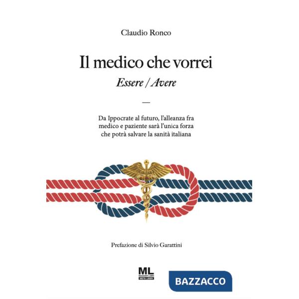 Medico che vorrei. Essere/Avere. Da Ippocrate al futuro, l'alleanza fra medico e paziente sarà l'unica forza che potrà salvare l