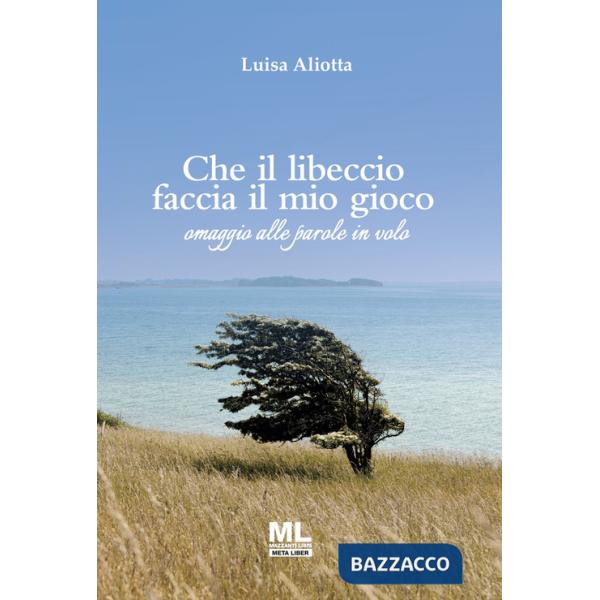 Che il libeccio faccia il mio gioco. Omaggio alle parole in volo. Ediz. speciale