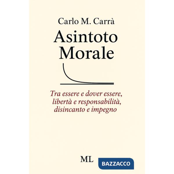 Asintoto morale. Tra essere e dover essere, libertà e responsabilità, disincanto e impegno. Con audiolibro