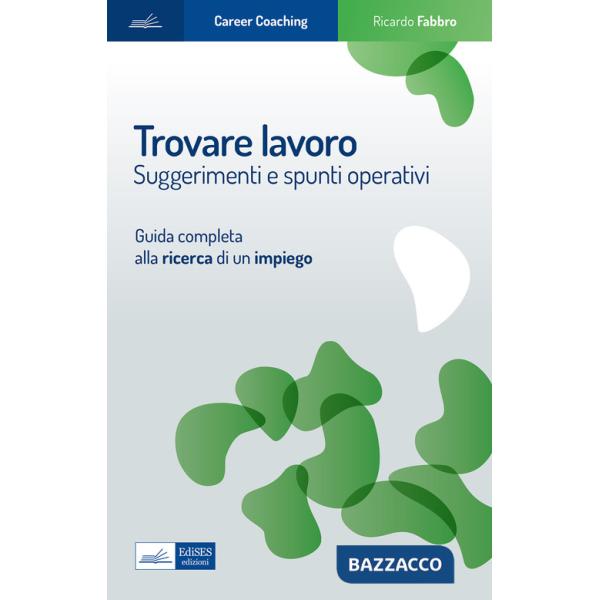 Trovare lavoro. Suggerimenti e spunti operativi. Guida completa alla ricerca di un impiego