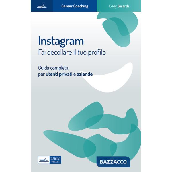 Instagram. Fai decollare il tuo profilo. Guida completa per utenti privati e aziende