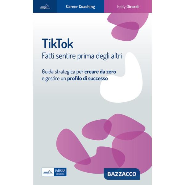 Tiktok. Fatti sentire prima degli altri. Guida strategica per creare da zero e gestire un profilo di successo
