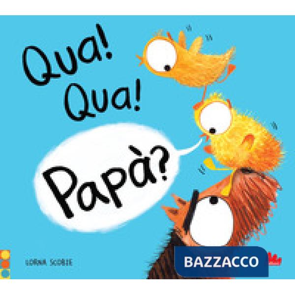 Qua! qua! papà? Ediz. a colori
