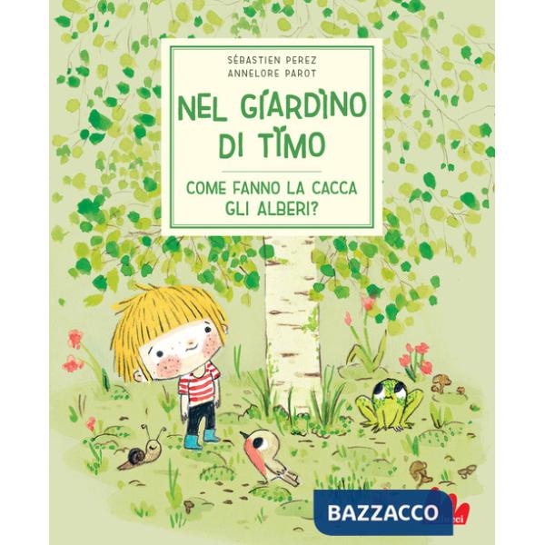 Nel giardino di Timo. Come fanno la cacca gli alberi? Ediz. a colori