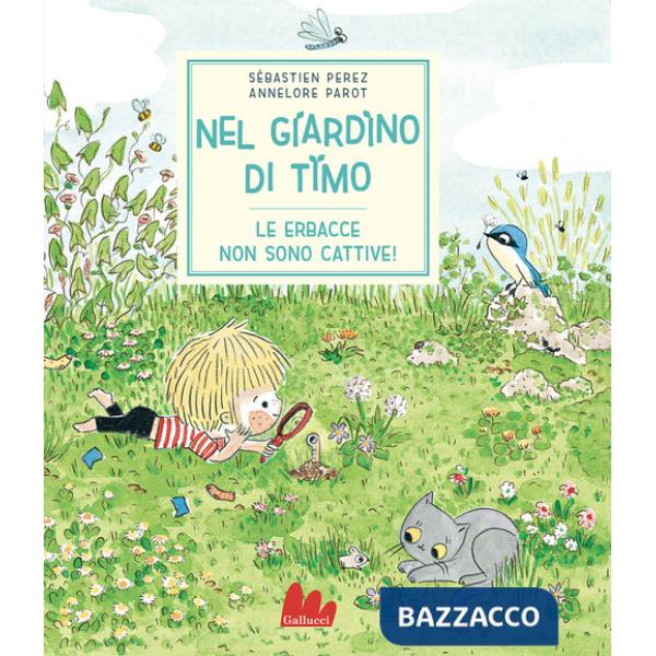 Nel giardino di Timo. Le erbacce non sono cattive. Ediz. a colori