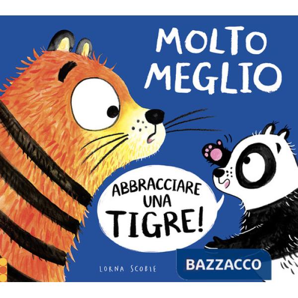 Molto meglio abbracciare una tigre! Ediz. a colori