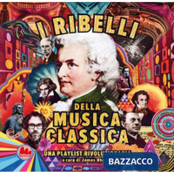 Ribelli della musica classica. Una playlist rivoluzionaria (I)