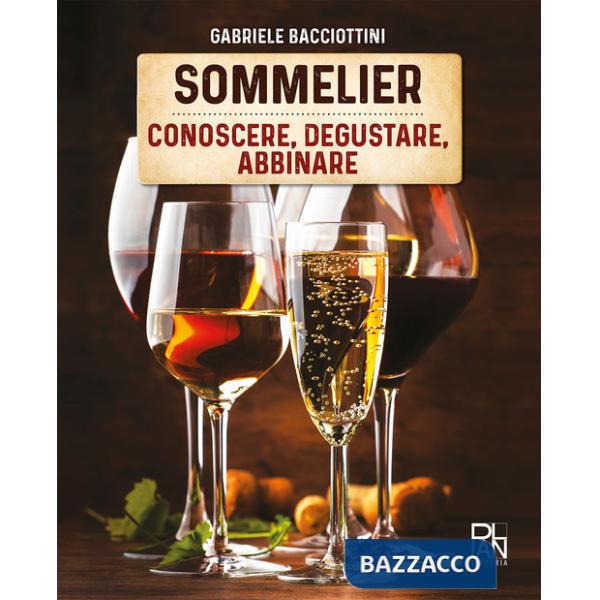 Sommelier. Conoscere, degustare, abbinare
