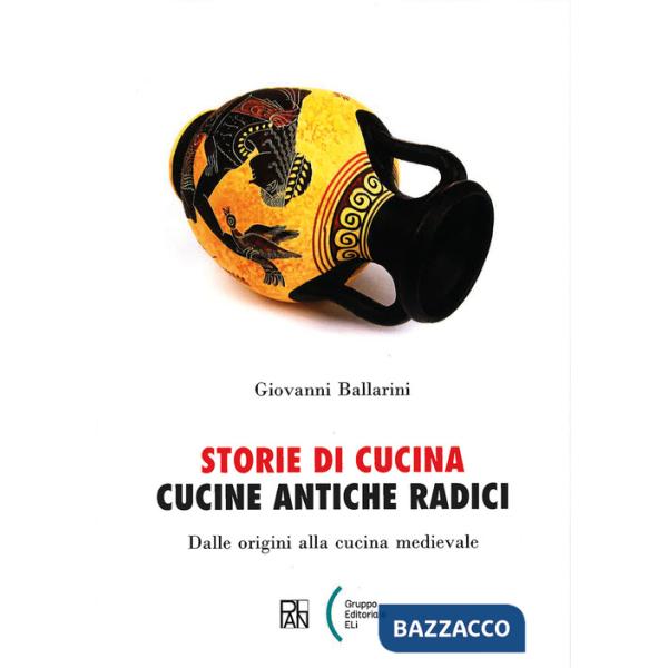 Storie di cucina. Cucine antiche radici. Dalle origini alla cucina medievale