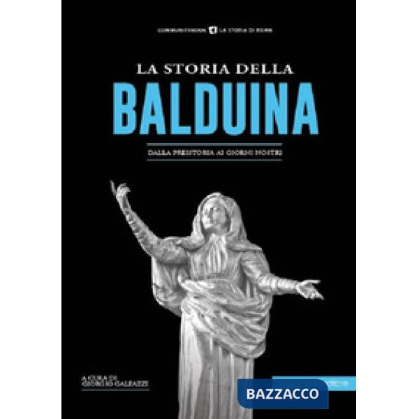 Storia della Balduina. Dalla preistoria ai giorni nostri (La)
