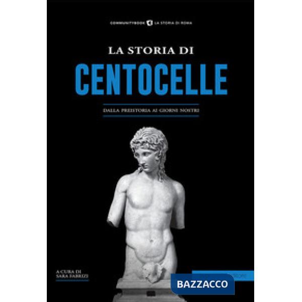 Storia di Centocelle. Dalla preistoria ai giorni nostri (La)