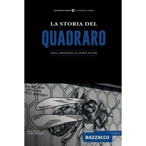 Storia del Quadraro. Dalla preistoria ai giorni nostri (La)