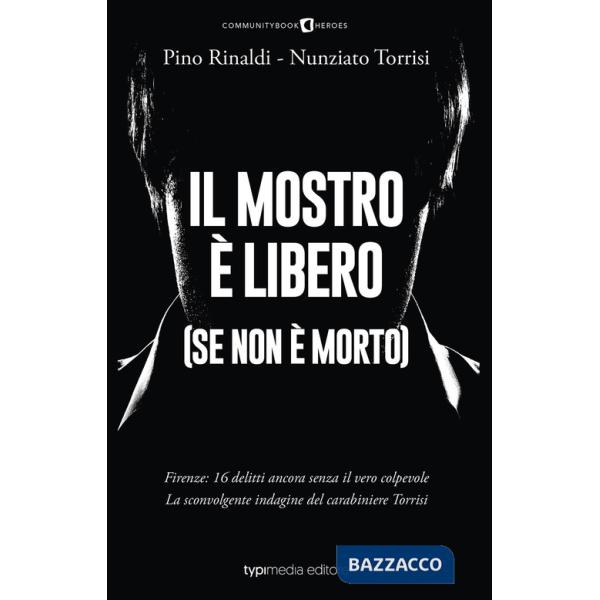 Mostro è libero (se non è morto). Firenze: 16 delitti ancora senza il vero colpevole. La sconvolgente indagine del carabiniere T