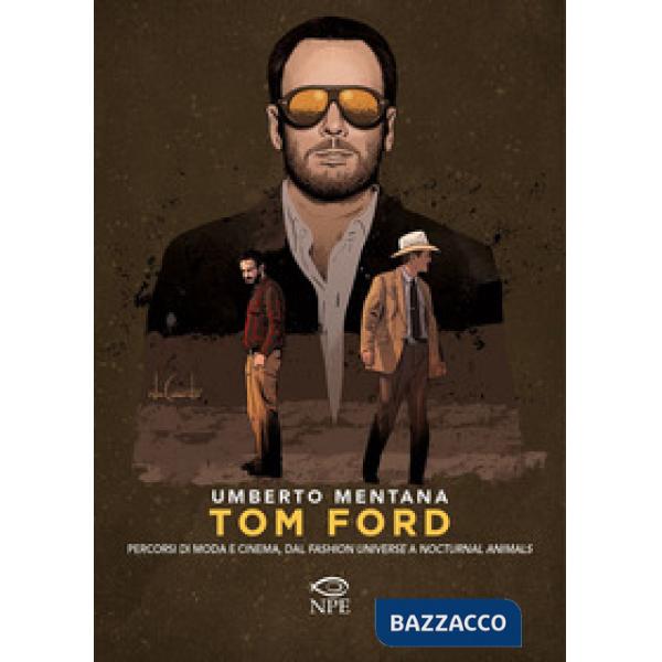 Tom Ford. Percorsi di moda e cinema, dal «Fashion universe» a «Nocturnal Animals»