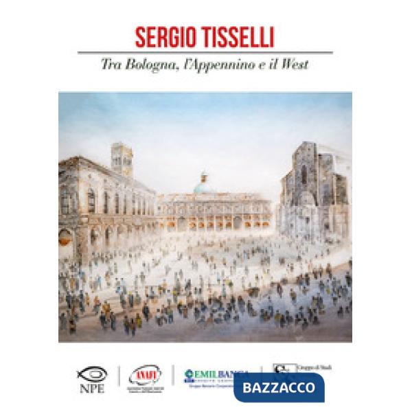 Sergio Tisselli. Tra Bologna, l'Appennino e il West