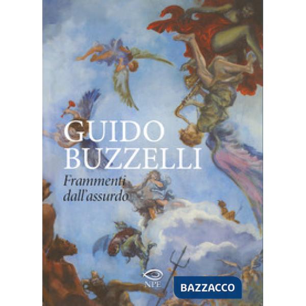 Guido Buzzelli. Frammenti dall'assurdo. Catalogo della mostra (Lucca, 22 ottobre 2011-31 gennaio 2012). Ediz. illustrata