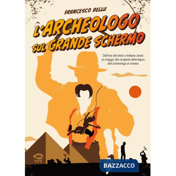 Archeologo sul grande schermo. Dall'era del muto a Indiana Jones, un viaggio alla scoperta dell'archeologo al cinema (L')