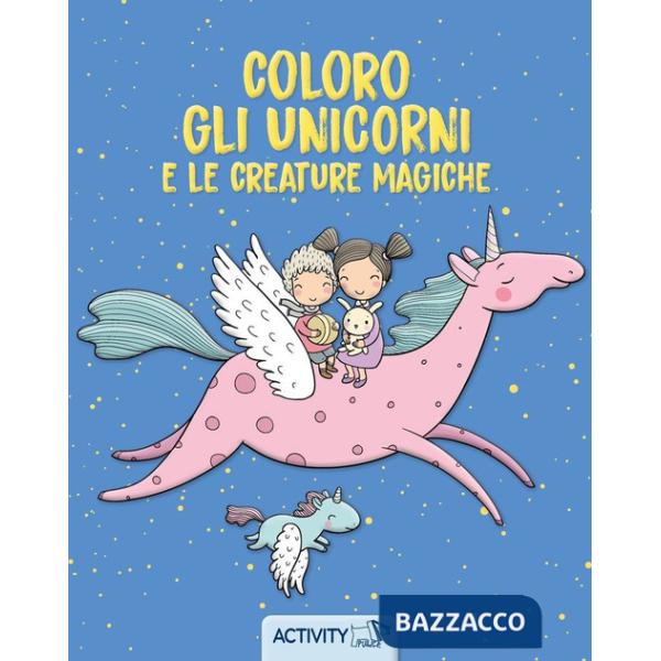 Coloro gli unicorni e le creature magiche. Ediz. a colori
