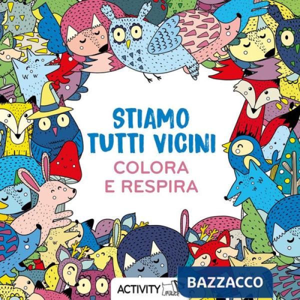 Stiamo tutti vicini. Respira e colora. Ediz. illustrata